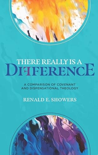 There Really Is a Difference! A Comparison of Covenant and Dispensational Theology by Renald E. Showers