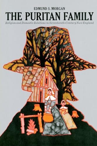 The Puritan Family: Religion and Domestic Relations in Seventeenth-Century New England by Edmund S. Morgan