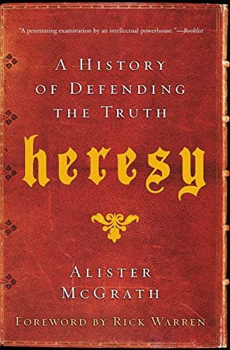 Heresy: A History of Defending the Truth by Alister McGrath