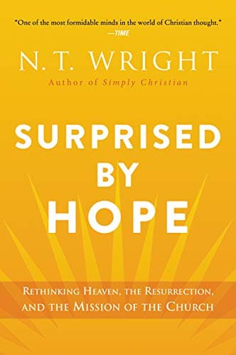 Surprised by Hope: Rethinking Heaven, the Resurrection, and the Mission of the Church by N.T. Wright