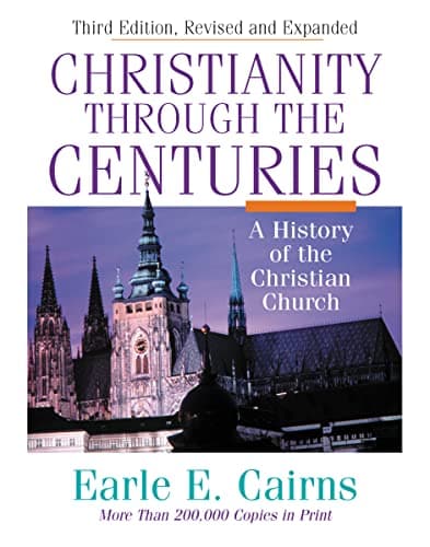Christianity Through the Centuries by Earle E. Cairns