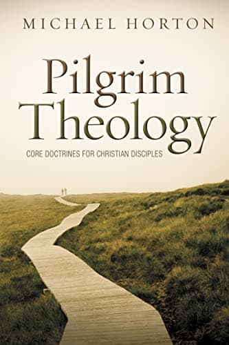 Pilgrim Theology: Core Doctrines for Christian Disciples by Michael S. Horton