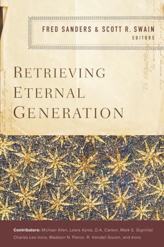 Retrieving Eternal Generation by Fred Sanders and Scott R. Swain, eds.