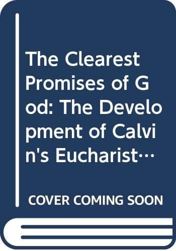 The Clearest Promises of God: The Development of Calvin's Eucharistic Teaching by Thomas J. Davis