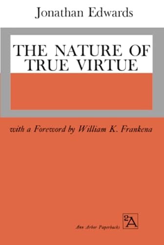 The Nature of True Virtue by Jonathan Edwards
