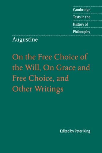 Augustine: On the Free Choice of the Will, On Grace and Free Choice, and Other Writings by Augustine; ed. Peter King