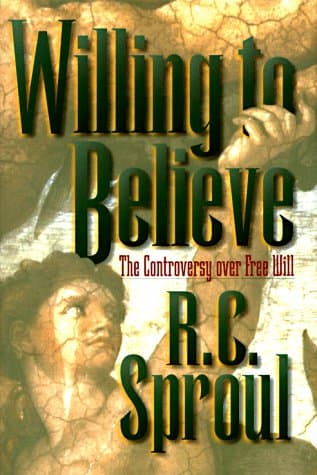 Willing to Believe: The Controversy over Free Will by R.C. Sproul