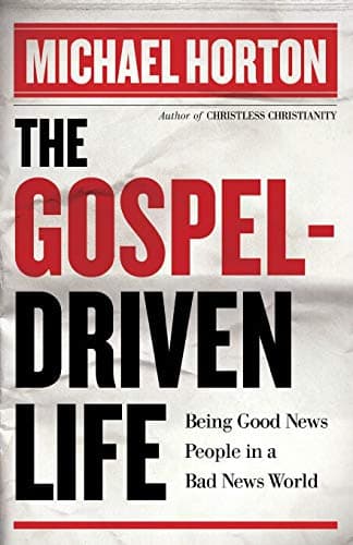The Gospel-Driven Life by Michael S. Horton
