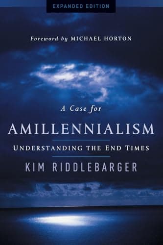 A Case for Amillennialism: Understanding the End Times by Kim Riddlebarger