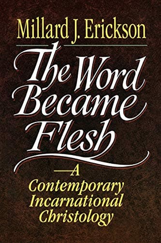 The Word Became Flesh: A Contemporary Incarnational Christology by Millard Erickson