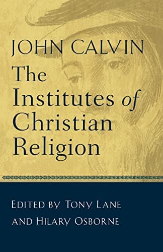 The Institutes of Christian Religion (Abridged Edition) by John Calvin, edited by Tony Lane and Hilary Osborne