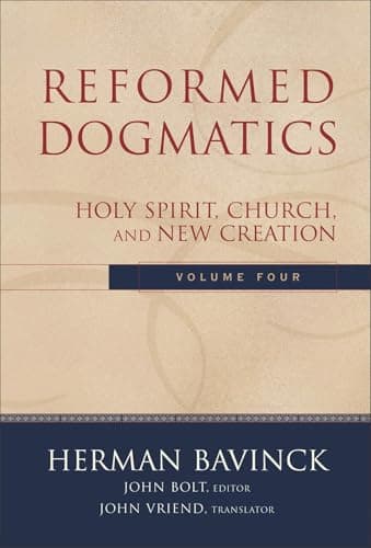 Reformed Dogmatics, Vol. 4: Holy Spirit, Church, and New Creation by Herman Bavinck