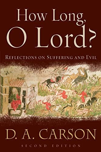 How Long, O Lord?: Reflections on Suffering and Evil by D.A. Carson