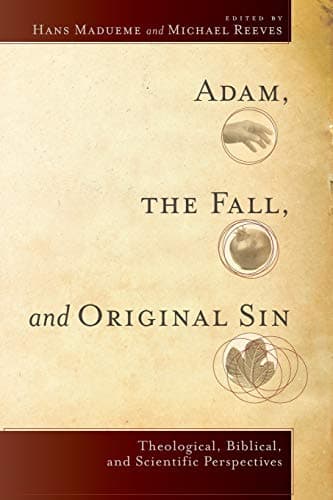 Adam, the Fall, and Original Sin: Theological, Biblical, and Scientific Perspectives by Hans Madueme and Michael Reeves, eds.
