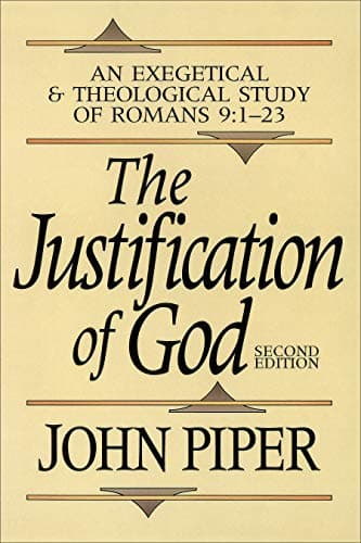 The Justification of God: An Exegetical and Theological Study of Romans 9:1-23 by John Piper