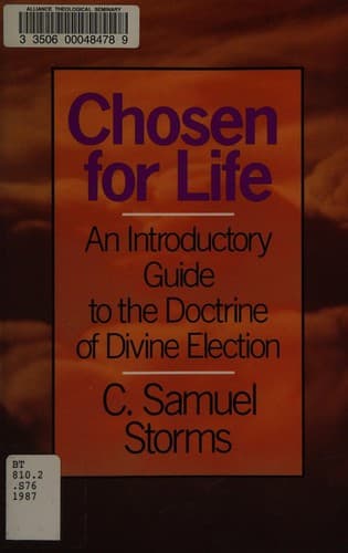 Chosen for Life: An Introductory Guide to the Doctrine of Divine Election by Sam Storms