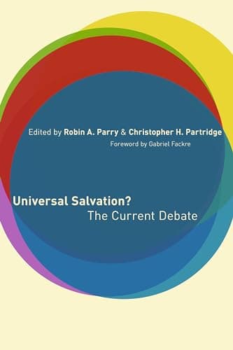 Universal Salvation? The Current Debate by Robin A. Parry and Christopher H. Partridge (eds.)