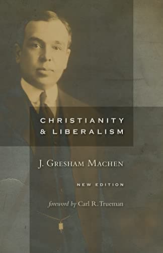 Christianity and Liberalism by J. Gresham Machen