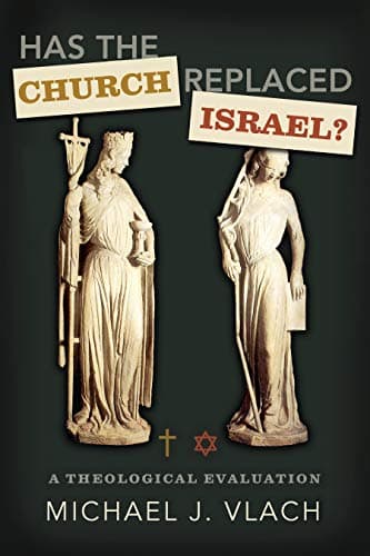 Has the Church Replaced Israel? A Theological Evaluation by Michael J. Vlach