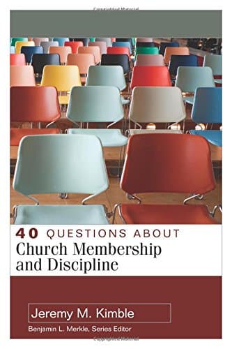 40 Questions About Church Membership and Discipline by Jeremy M. Kimble
