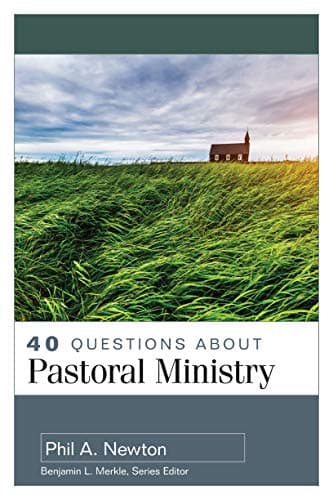 40 Questions About Pastoral Ministry by Phil A. Newton