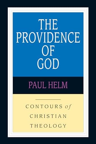 The Providence of God (Contours of Christian Theology) by Paul Helm