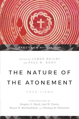 The Nature of the Atonement: Four Views by James Beilby and Paul R. Eddy, editors