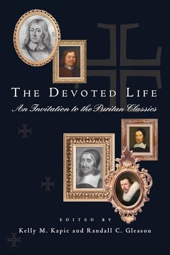 The Devoted Life: An Invitation to the Puritan Classics by Kelly M. Kapic and Randall C. Gleason (eds.)