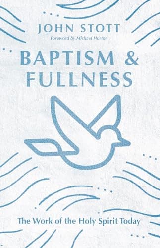 Baptism and Fullness: The Work of the Holy Spirit Today by John Stott