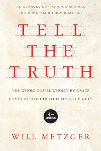 Tell the Truth: The Whole Gospel Wholly by Grace, Communicated Truthfully and Lovingly by Will Metzger