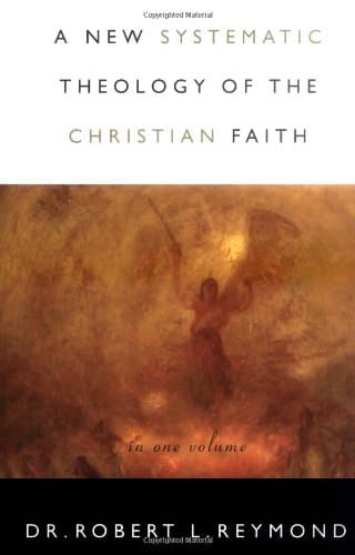 A New Systematic Theology of the Christian Faith by Robert L. Reymond