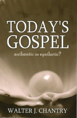 Today's Gospel: Authentic or Synthetic? by Walter Chantry
