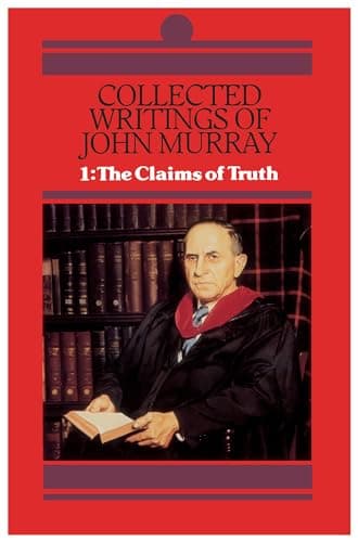 Collected Writings of John Murray, Vol. 1: The Claims of Truth by John Murray
