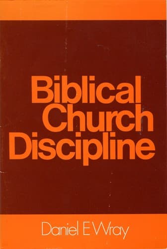Biblical Church Discipline by Daniel E. Wray