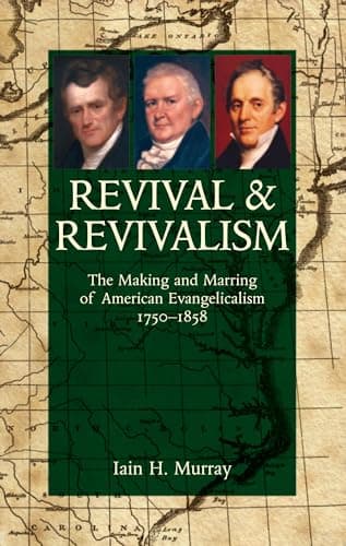 Revival and Revivalism: The Making and Marring of American Evangelicalism 1750-1858 by Iain Murray