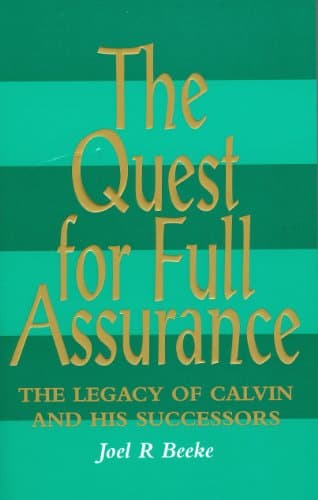 The Quest for Full Assurance: The Legacy of Calvin and His Successors by Joel R. Beeke