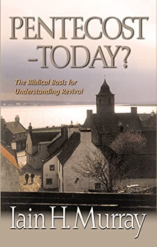 Pentecost-Today? The Biblical Basis for Understanding Revival by Iain Murray
