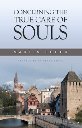 Concerning the True Care of Souls by Martin Bucer