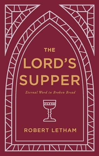 The Lord's Supper: Eternal Word in Broken Bread by Robert Letham