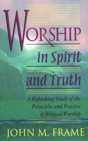 Worship in Spirit and Truth by John M. Frame