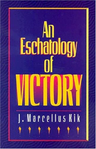 An Eschatology of Victory by J. Marcellus Kik