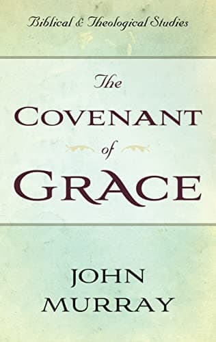 The Covenant of Grace: A Biblico-Theological Study by John Murray