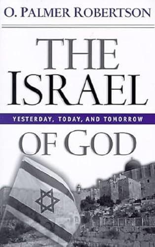 The Israel of God: Yesterday, Today, and Tomorrow by O. Palmer Robertson