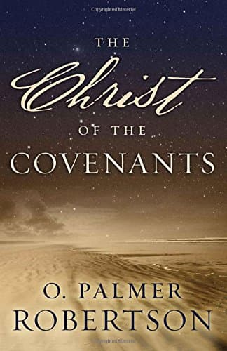 The Christ of the Covenants by O. Palmer Robertson