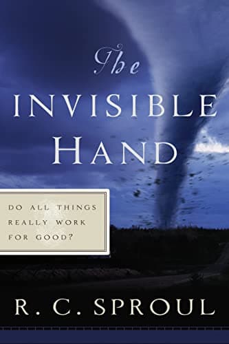The Invisible Hand: Do All Things Really Work for Good? by R.C. Sproul