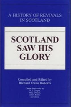 Scotland Saw His Glory: A History of Revivals in Scotland by Richard Owen Roberts