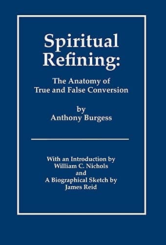 Spiritual Refining: The Anatomy of True and False Conversion, Vol. 1 by Anthony Burgess