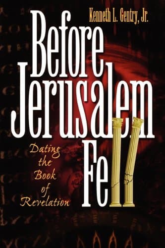 Before Jerusalem Fell: Dating the Book of Revelation by Kenneth L. Gentry, Jr.