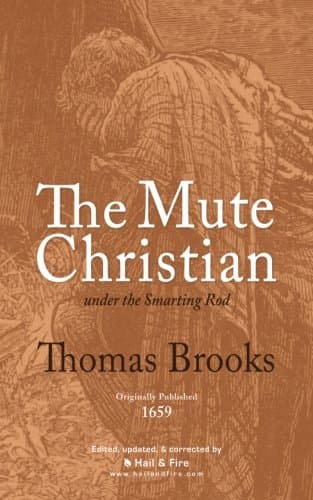 The Mute Christian Under the Smarting Rod by Thomas Brooks