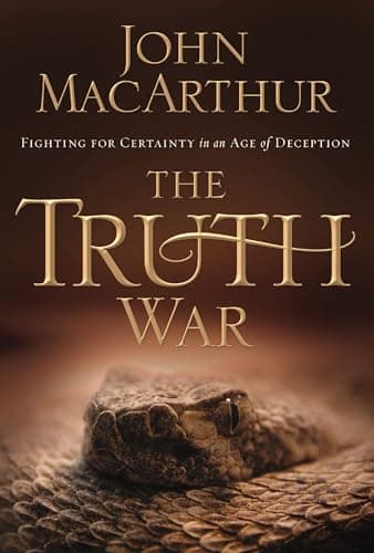 The Truth War: Fighting for Certainty in an Age of Deception by John MacArthur